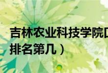 吉林農(nóng)業(yè)科技學(xué)院口碑怎么樣好就業(yè)嗎（全國(guó)排名第幾）