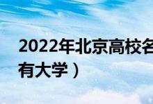 2022年北京高校名單匯總（北京本科?？扑写髮W）