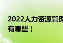 2022人力資源管理專業(yè)就業(yè)前景（就業(yè)方向有哪些）