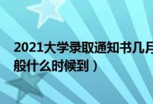 2021大學錄取通知書幾月份下來（2021大學錄取通知書一般什么時候到）