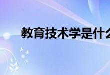 教育技術(shù)學(xué)是什么專業(yè)（出來干什么）