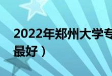 2022年鄭州大學專業(yè)排名及介紹（哪些專業(yè)最好）