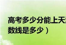 高考多少分能上天津師范大學(xué)（2021錄取分?jǐn)?shù)線是多少）