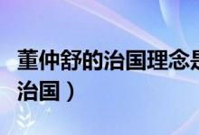 董仲舒的治國理念是（董仲舒強調以什么理念治國）