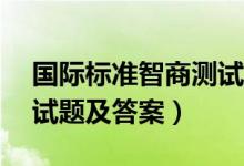 國際標準智商測試題30題（國際標準智商測試題及答案）