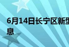 6月14日長(zhǎng)寧區(qū)新型冠狀病毒肺炎疫情最新消息