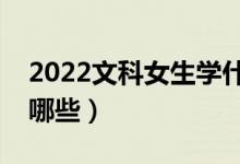 2022文科女生學(xué)什么專(zhuān)業(yè)好（適合的專(zhuān)業(yè)有哪些）