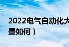 2022電氣自動(dòng)化大專(zhuān)生出路（專(zhuān)科生就業(yè)前景如何）