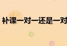 補(bǔ)課一對一還是一對二比較好（有什么區(qū)別）