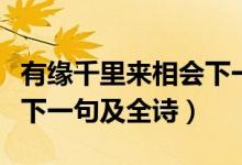 有緣千里來相會(huì)下一句古詩(shī)（有緣千里來相會(huì)下一句及全詩(shī)）
