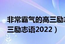 非常霸氣的高三勵(lì)志語8個(gè)字（非常霸氣的高三勵(lì)志語2022）