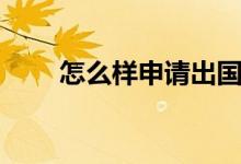 怎么樣申請出國留學(xué)（步驟是什么）