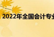 2022年全國會(huì)計(jì)專業(yè)（2022會(huì)計(jì)專業(yè)介紹）