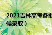 2021吉林高考各批次錄取時(shí)間安排（什么時(shí)候錄?。?class=