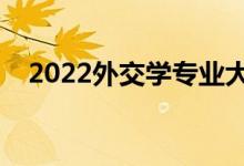 2022外交學專業(yè)大學排名（最新排行榜）