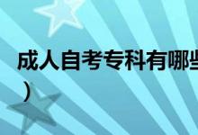 成人自考?？朴心男I(yè)（?？频膶I(yè)有哪些）