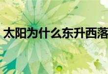 太陽為什么東升西落（太陽為什么東升西落）