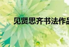 見(jiàn)賢思齊書(shū)法作品（見(jiàn)賢思齊焉的焉）