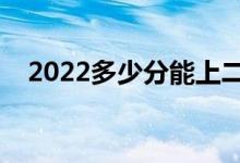 2022多少分能上二本（二本分?jǐn)?shù)線預(yù)測）