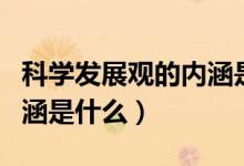 科學發(fā)展觀的內涵是什么呢（科學發(fā)展觀的內涵是什么）
