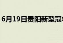 6月19日貴陽(yáng)新型冠狀病毒肺炎疫情最新消息