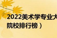 2022美術(shù)學專業(yè)大學最新排名名單（最好的院校排行榜）