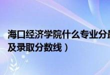 海口經(jīng)濟學(xué)院什么專業(yè)分最低（2022?？诮?jīng)濟學(xué)院專業(yè)排名及錄取分數(shù)線）
