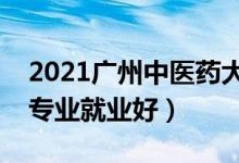 2021廣州中醫(yī)藥大學(xué)招生有哪些專(zhuān)業(yè)（什么專(zhuān)業(yè)就業(yè)好）