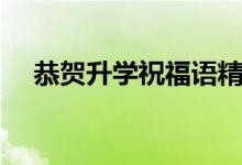 恭賀升學(xué)祝福語(yǔ)精選（好聽(tīng)的升學(xué)賀詞）
