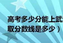 高考多少分能上武漢職業(yè)技術(shù)學(xué)院（2020錄取分數(shù)線是多少）