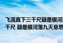飛流直下三千尺疑是銀河落九天體現(xiàn)什么風格（飛流直下三千尺 疑是銀河落九天意思）