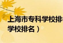 上海市?？茖W(xué)校排名（2022年上海十大?？茖W(xué)校排名）