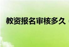 教資報名審核多久（教資報名審核要多久）