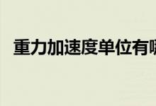 重力加速度單位有哪些(重力加速度單位)