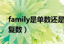 family是單數(shù)還是雙數(shù)（family是單數(shù)還是復數(shù)）