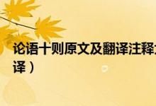 論語(yǔ)十則原文及翻譯注釋大學(xué)語(yǔ)文(《論語(yǔ)十則》原文及翻譯)