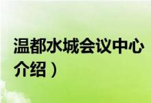 溫都水城會(huì)議中心（關(guān)于溫都水城會(huì)議中心的介紹）