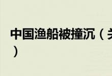 中國漁船被撞沉（關(guān)于中國漁船被撞沉的介紹）