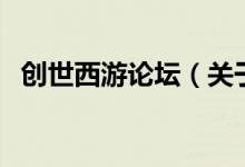 創(chuàng)世西游論壇(關(guān)于創(chuàng)世西游論壇的介紹)