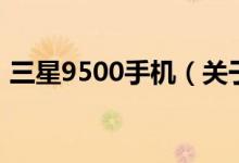 三星9500手機(jī)（關(guān)于三星9500手機(jī)的介紹）