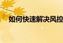 如何快速解決風(fēng)控（如何快速解決便秘）