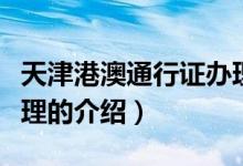 天津港澳通行證辦理（關于天津港澳通行證辦理的介紹）