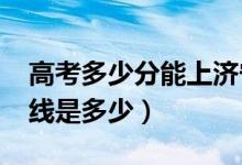 高考多少分能上濟(jì)寧醫(yī)學(xué)院（2020錄取分?jǐn)?shù)線(xiàn)是多少）
