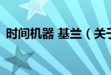 時間機器 基蘭(關(guān)于時間機器 基蘭的介紹)