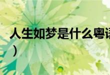 人生如夢(mèng)是什么粵語歌（人生如夢(mèng)是什么意思）