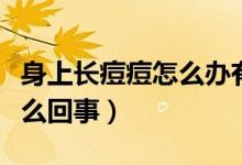 身上長(zhǎng)痘痘怎么辦有什么方法（身上長(zhǎng)痘痘怎么回事）