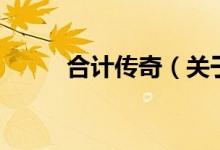 合計傳奇（關于合計傳奇的介紹）