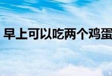 早上可以吃兩個雞蛋嗎（早上可以吃蘋果嗎）