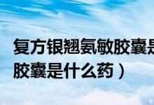 復方銀翹氨敏膠囊是激素藥嗎（復方銀翹氨敏膠囊是什么藥）