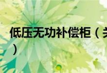 低壓無功補償柜（關于低壓無功補償柜的介紹）